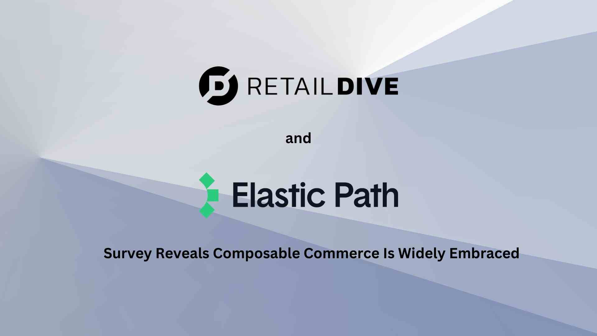 Retail Dive and Elastic Path Survey Reveals Composable Commerce is Widely Embraced, But Brands Still Struggle To Launch Integrations