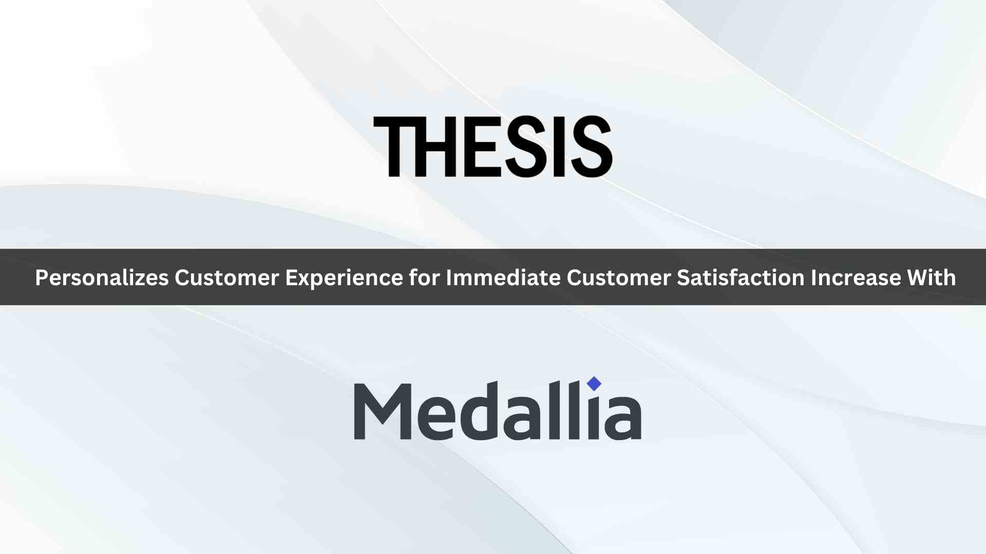 Thesis Personalizes Customer Experience for Immediate Customer Satisfaction Increase with Medallia