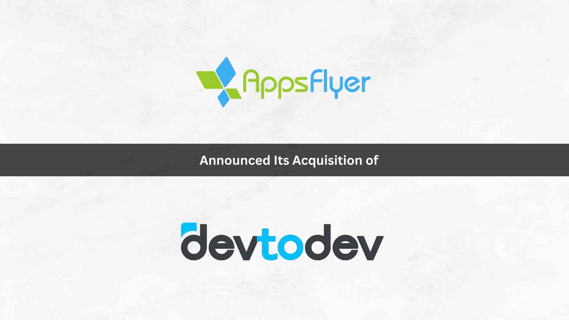 AppsFlyer Acquires Gaming and Apps Data Analytics Company devtodev to Expand the Premier Growth Platform for Marketing Teams