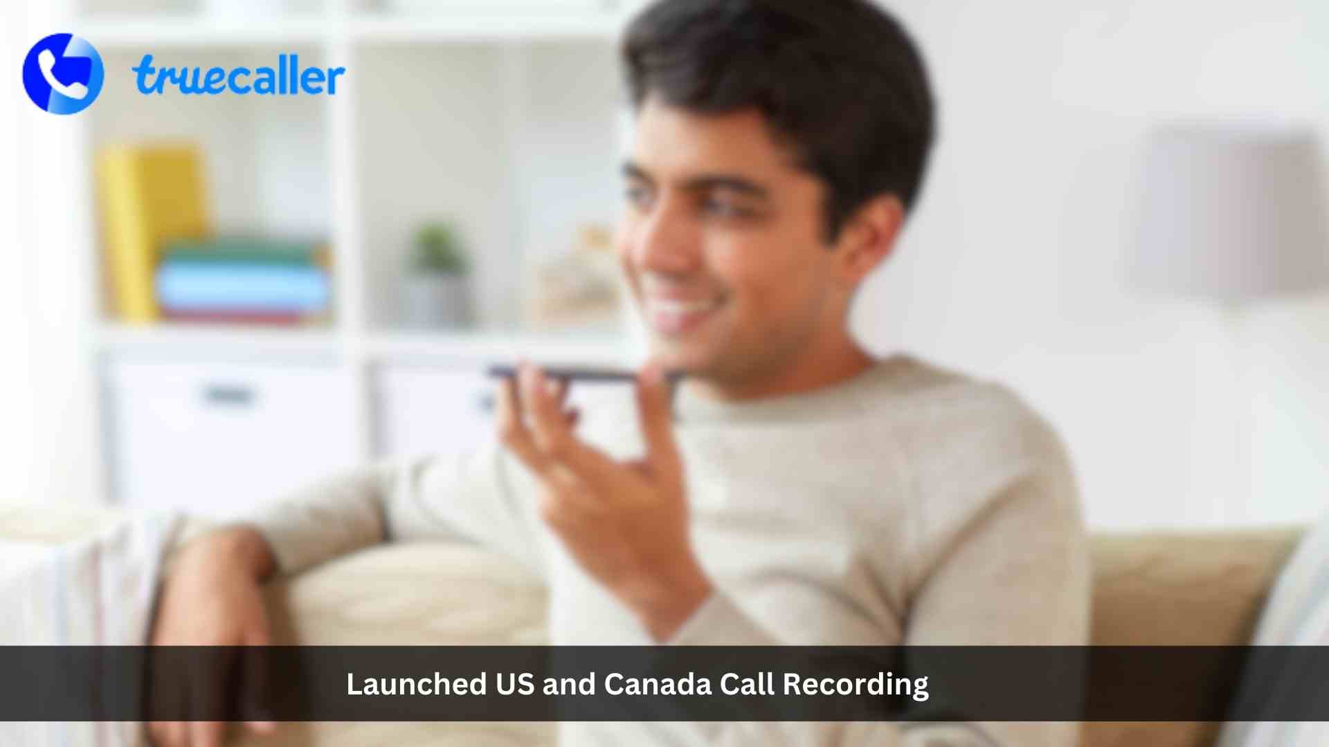 Truecaller Launched US and Canada Call Recording, Providing Professionals with Immediate, AI-powered Transcriptions