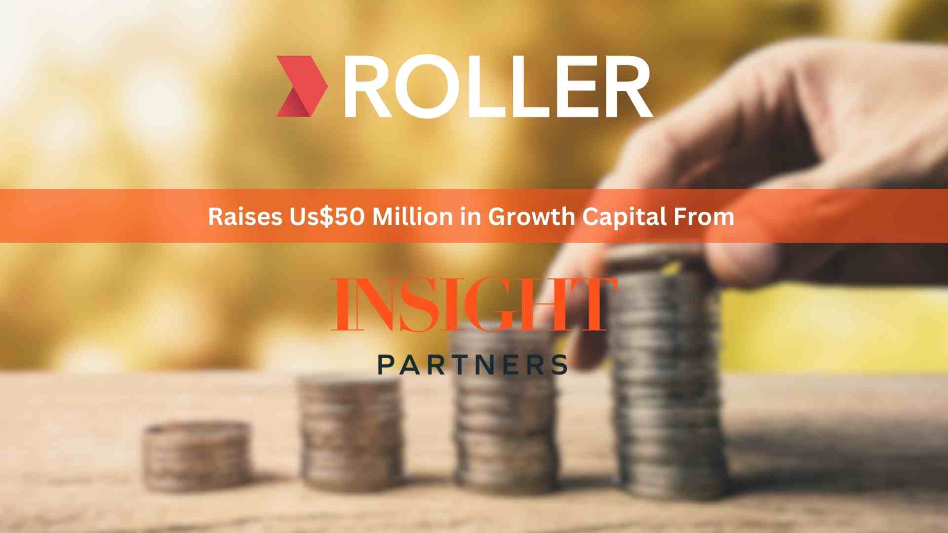 ROLLER raises US$50 million in growth capital from Insight Partners to help leisure and attractions venues deliver exceptional guest experiences