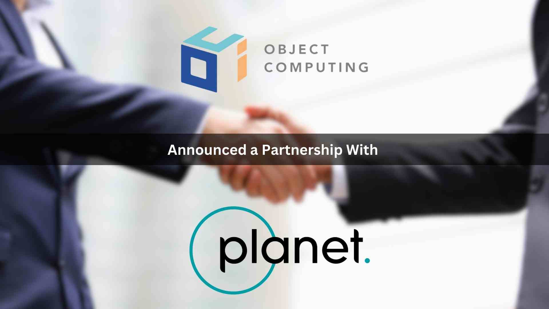 OBJECT COMPUTING AND PLANET LABS PBC PARTNER TO UNLOCK GAME-CHANGING DATA INSIGHTS FOR ENTERPRISE BUSINESSES