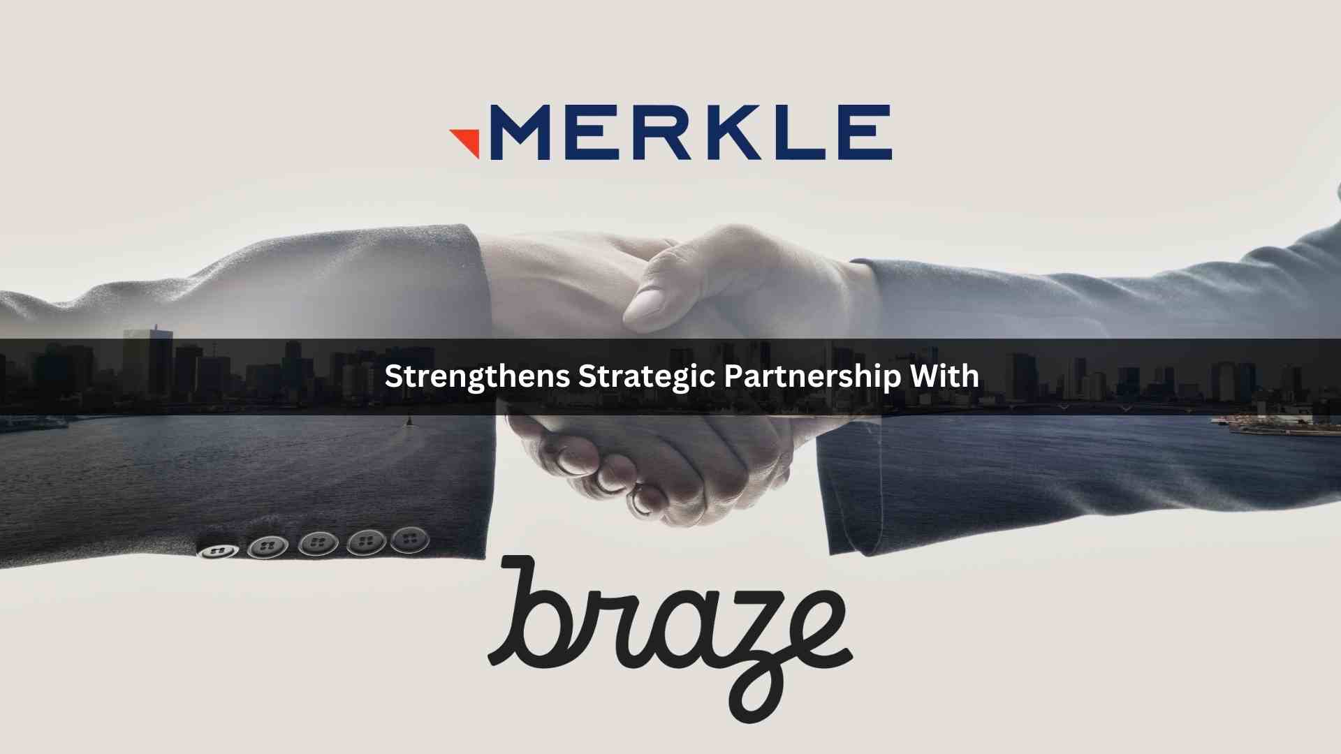 Merkle Strengthens Strategic Partnership with Braze