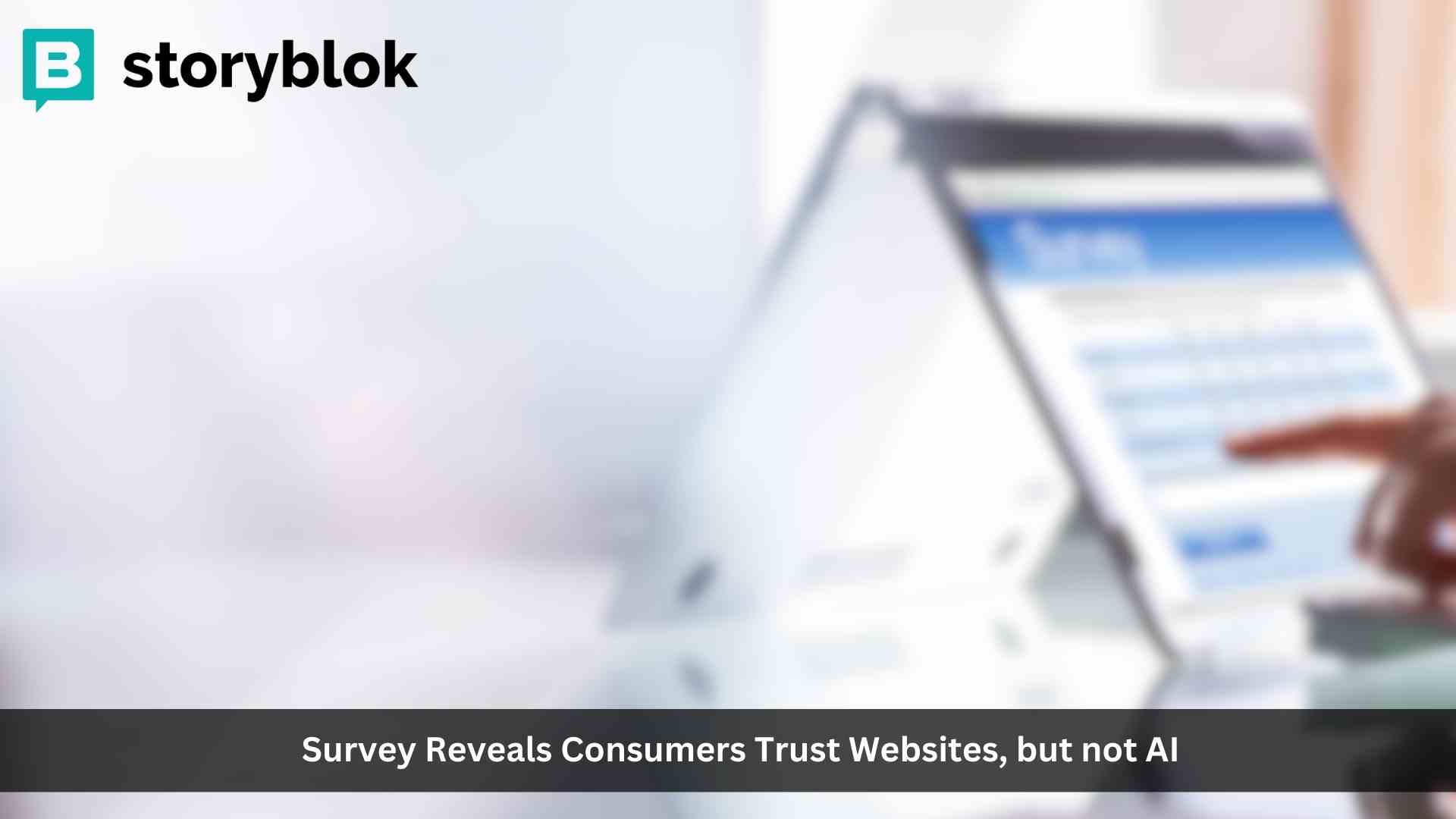 Storyblok survey reveals consumers trust websites, but not AI