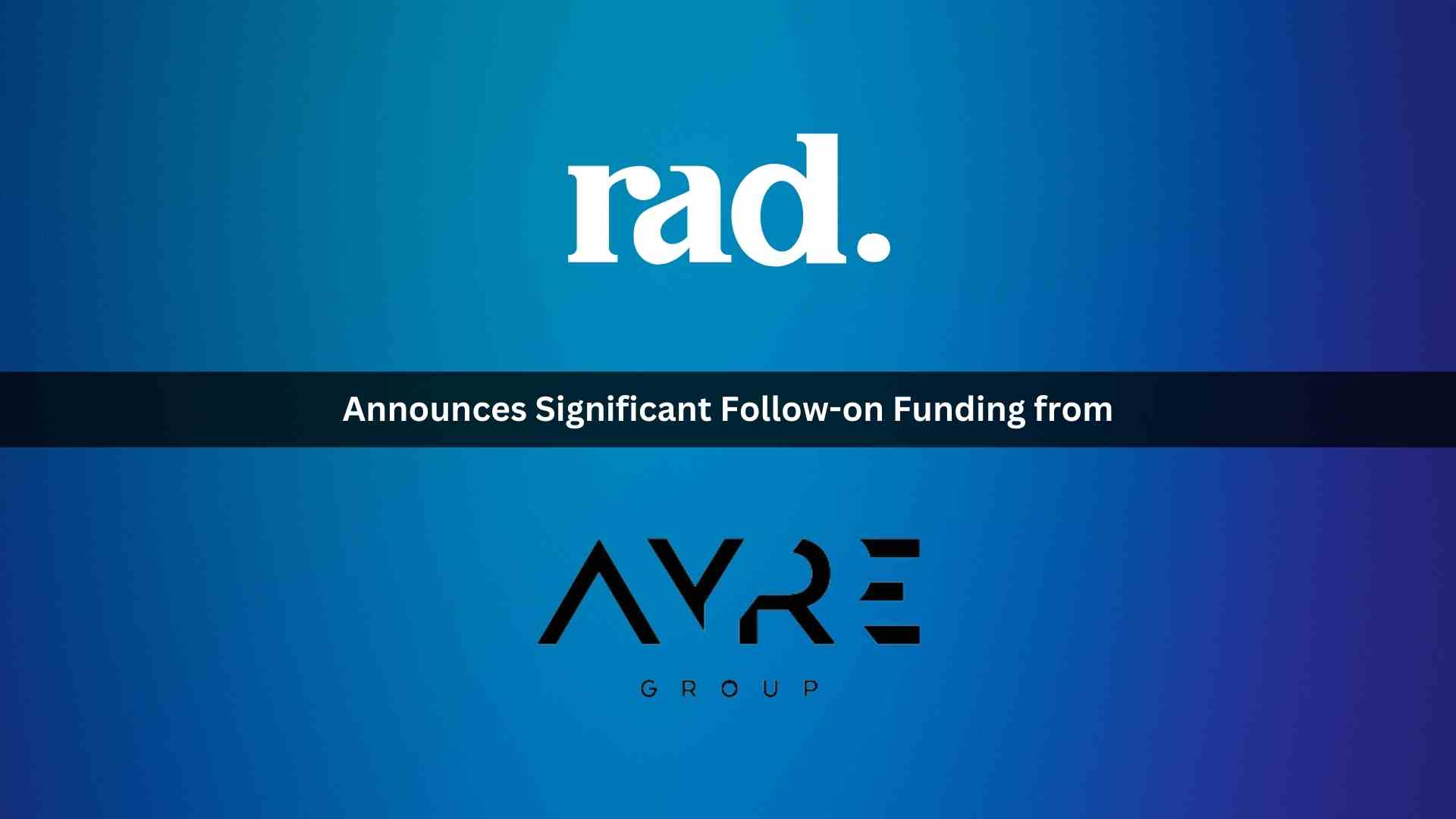 Rad Announces Significant Follow-on Funding from Ayre Ventures & Launch of Video Publishing on BSV Blockchain