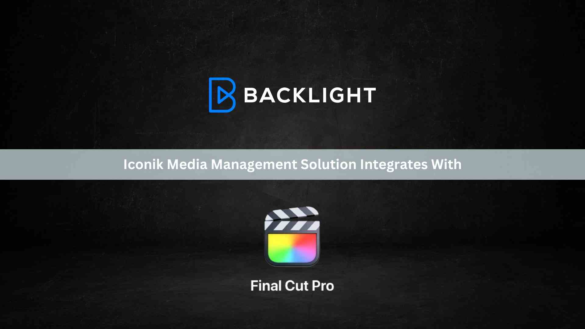 Backlight’s iconik Media Management Solution Integrates with Final Cut Pro, Providing a Faster, Streamlined Workflow for Video Production