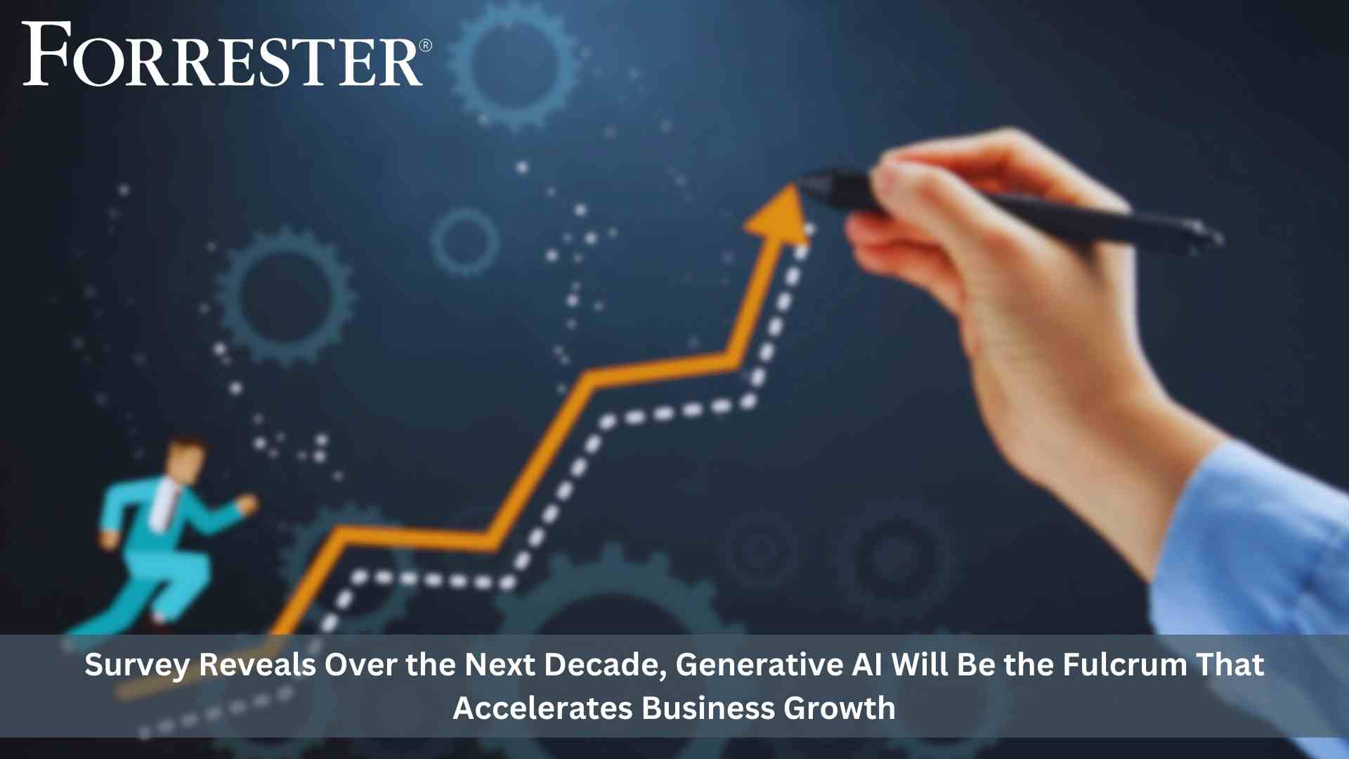 Forrester: Over The Next Decade, Generative AI Will Be The Fulcrum That Accelerates Business Growth