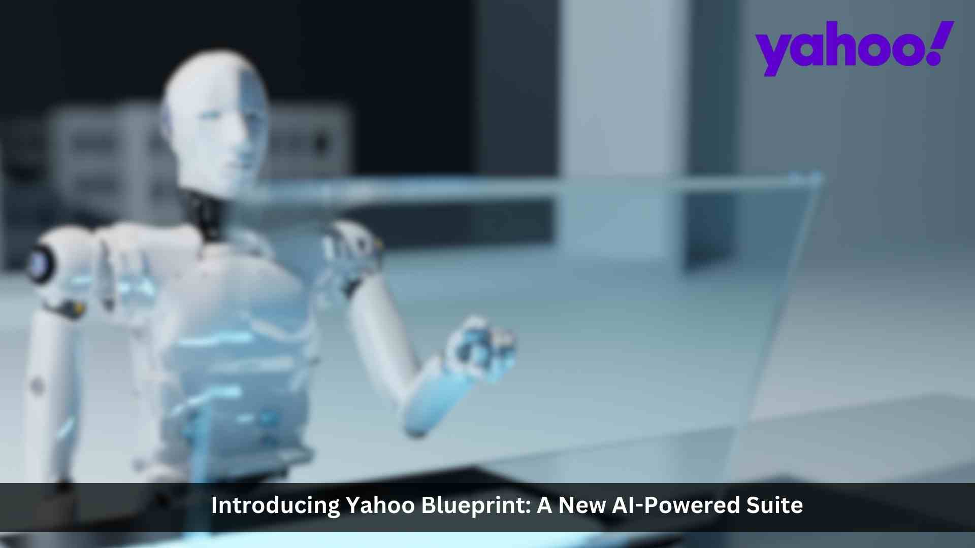 Introducing Yahoo Blueprint: A New AI-Powered Suite for Better Ad Performance and Optimization