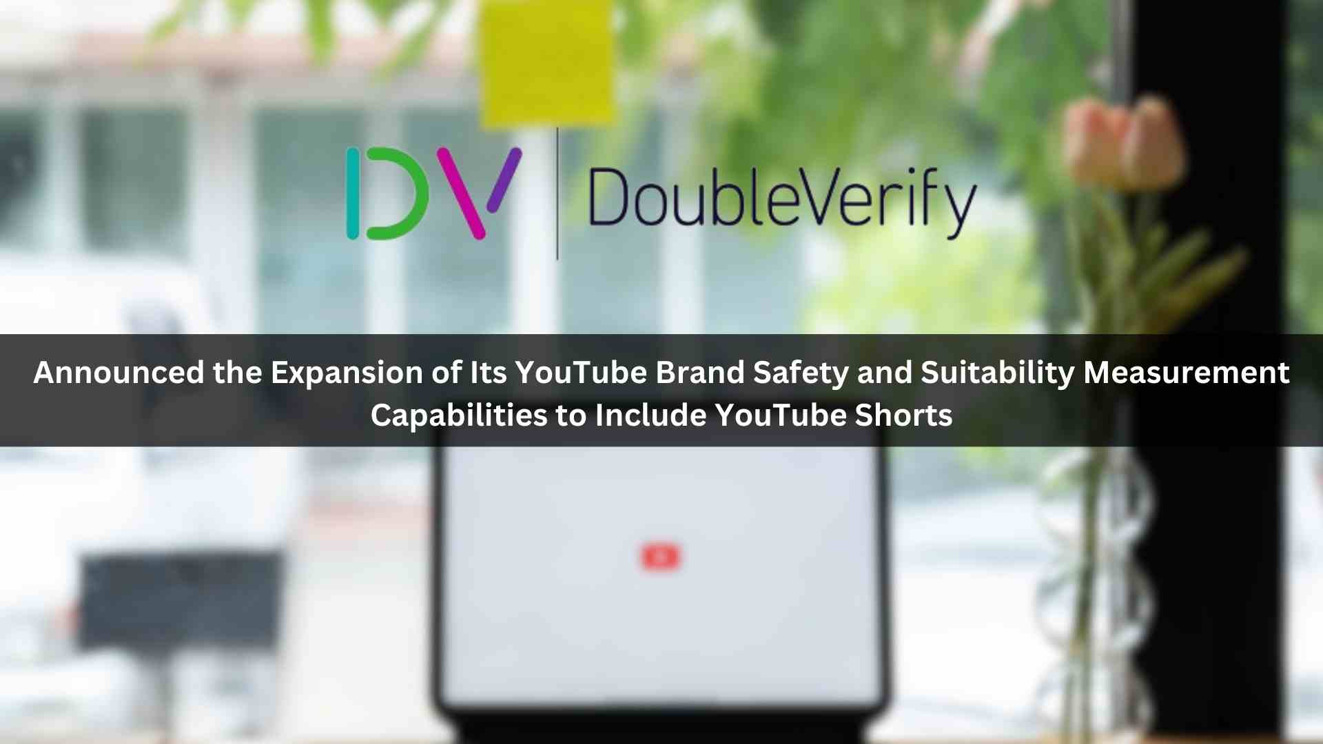 DoubleVerify Expands Brand Safety and Suitability Measurement to YouTube Shorts