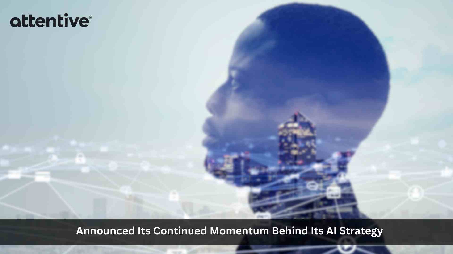 Attentive Drives Strong Momentum with 80% of Customers Now Using Its AI Solutions 