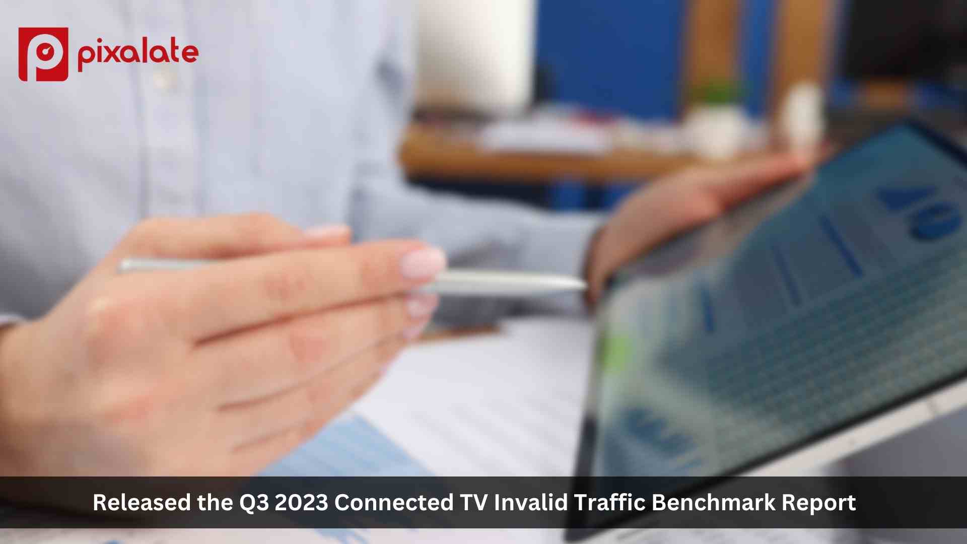 Pixalate Releases Q3 2023 Global Ad Fraud Benchmarks for Connected TV: 16% Global Invalid Traffic (IVT) Rate on CTV Devices Including Roku, Amazon Fire TV, Apple TV, Samsung Smart TV