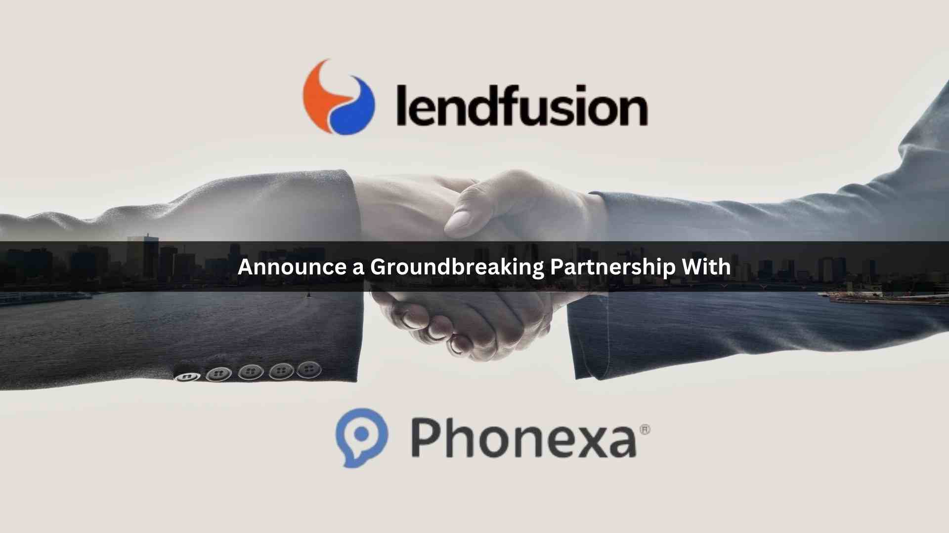 LendFusion and Phonexa Form Strategic Partnership to Revolutionise Lead Monetization and Lending Solutions