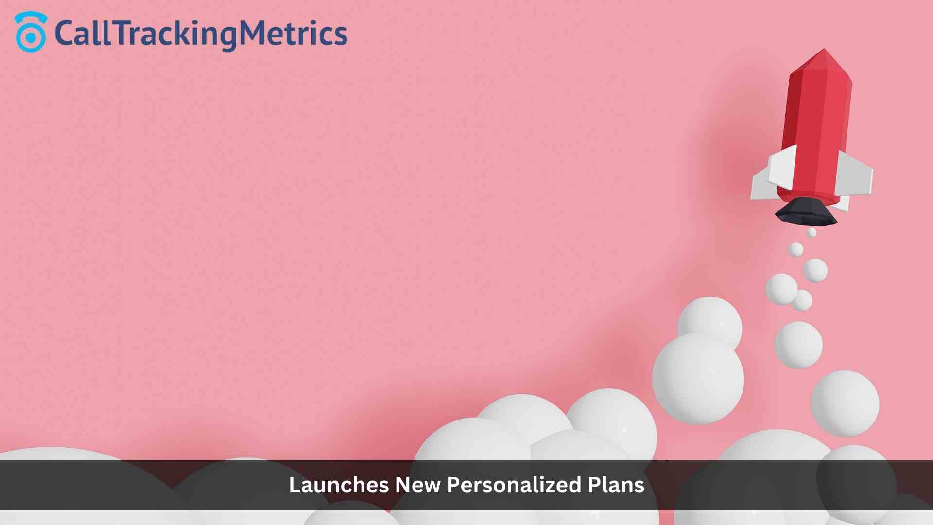 CallTrackingMetrics Launches New Personalized Plans to Power Digital Marketing Goals