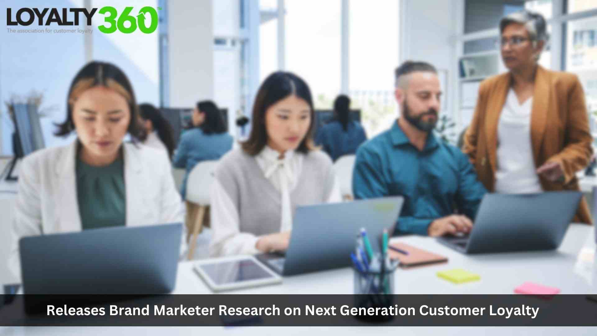 Loyalty360, Association for Customer Loyalty, Releases Brand Marketer Research on Next Generation Customer Loyalty