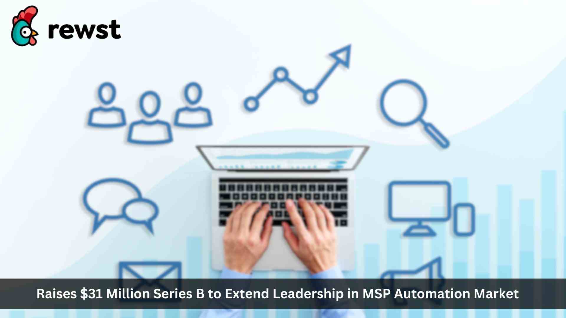 Rewst Raises $31 Million Series B to Extend Leadership in MSP Automation Market