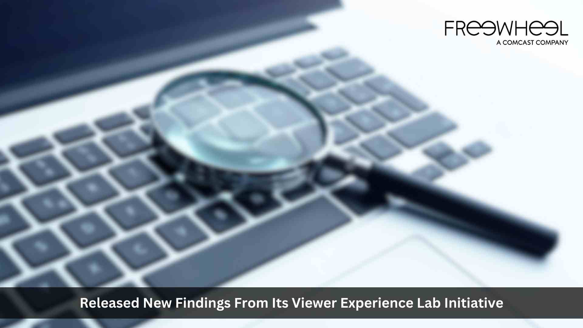 New Research from FreeWheel’s Viewer Experience Lab and MediaScience Reveals Actionable Insights for Optimizing Viewer Experience and Brand Impact