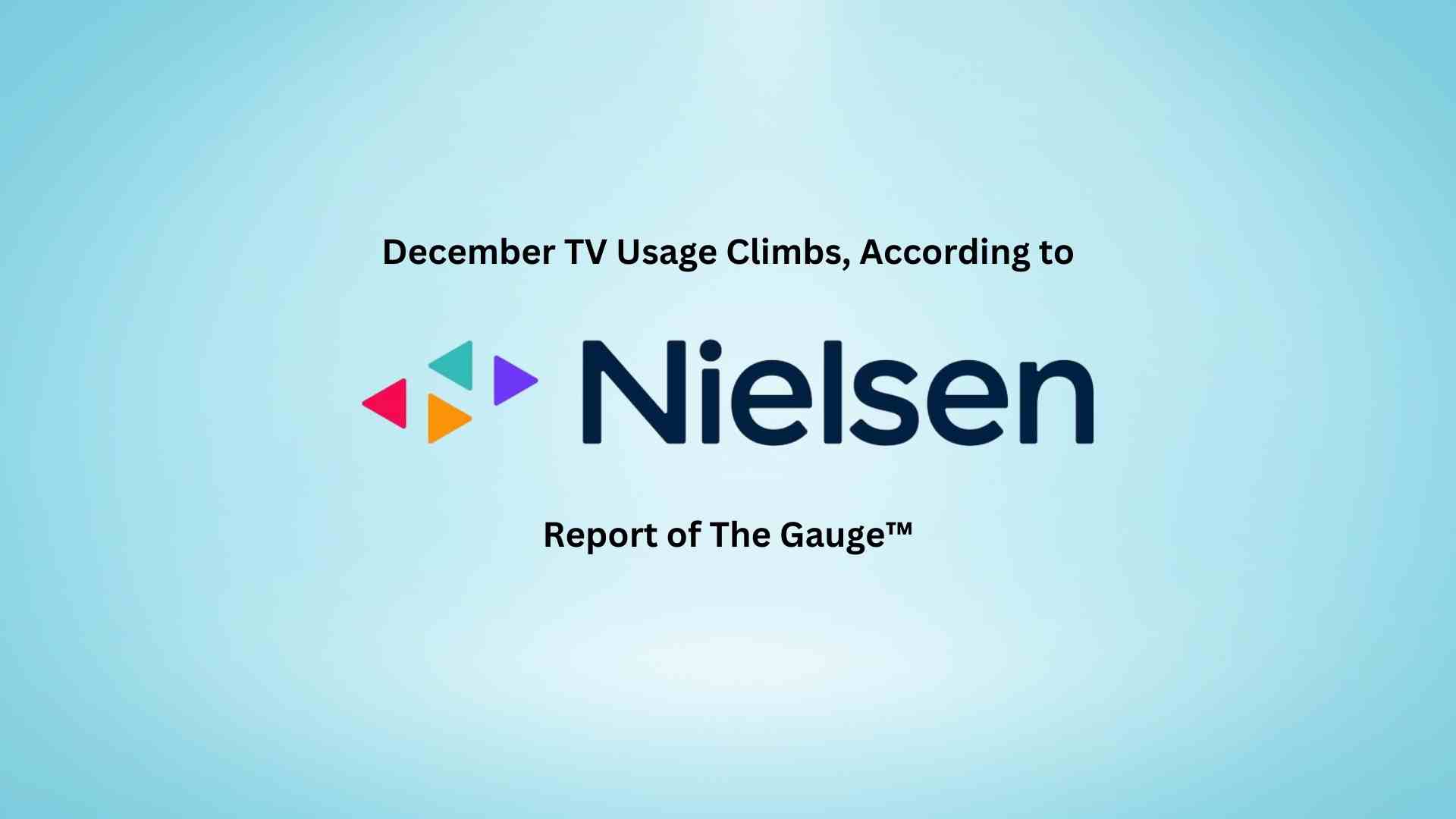 December TV Usage Climbs, Tallies Five Days with Over 100 Billion Viewing Minutes, according to Nielsen's Report of The Gauge™