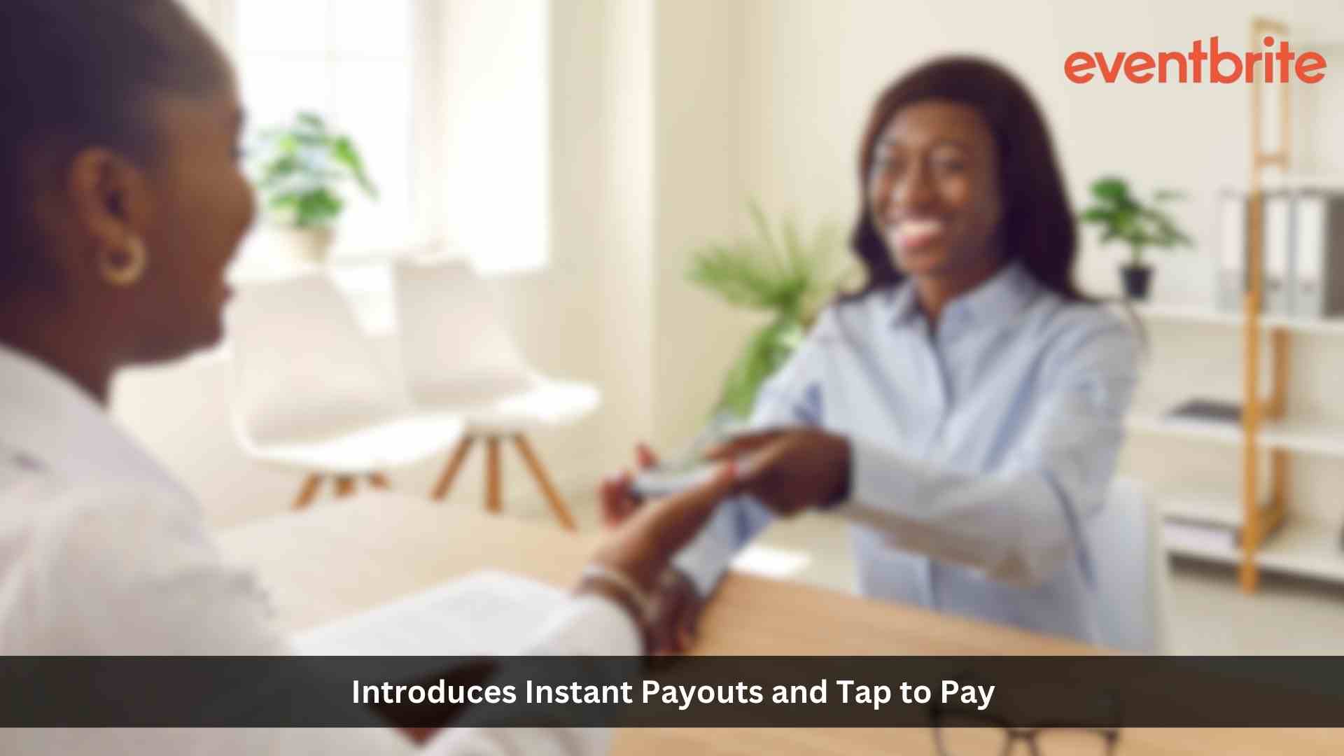 Eventbrite Introduces Instant Payouts and Tap to Pay, a Transformative Duo That Delivers a Win-Win Experience for Event Organizers and Attendees