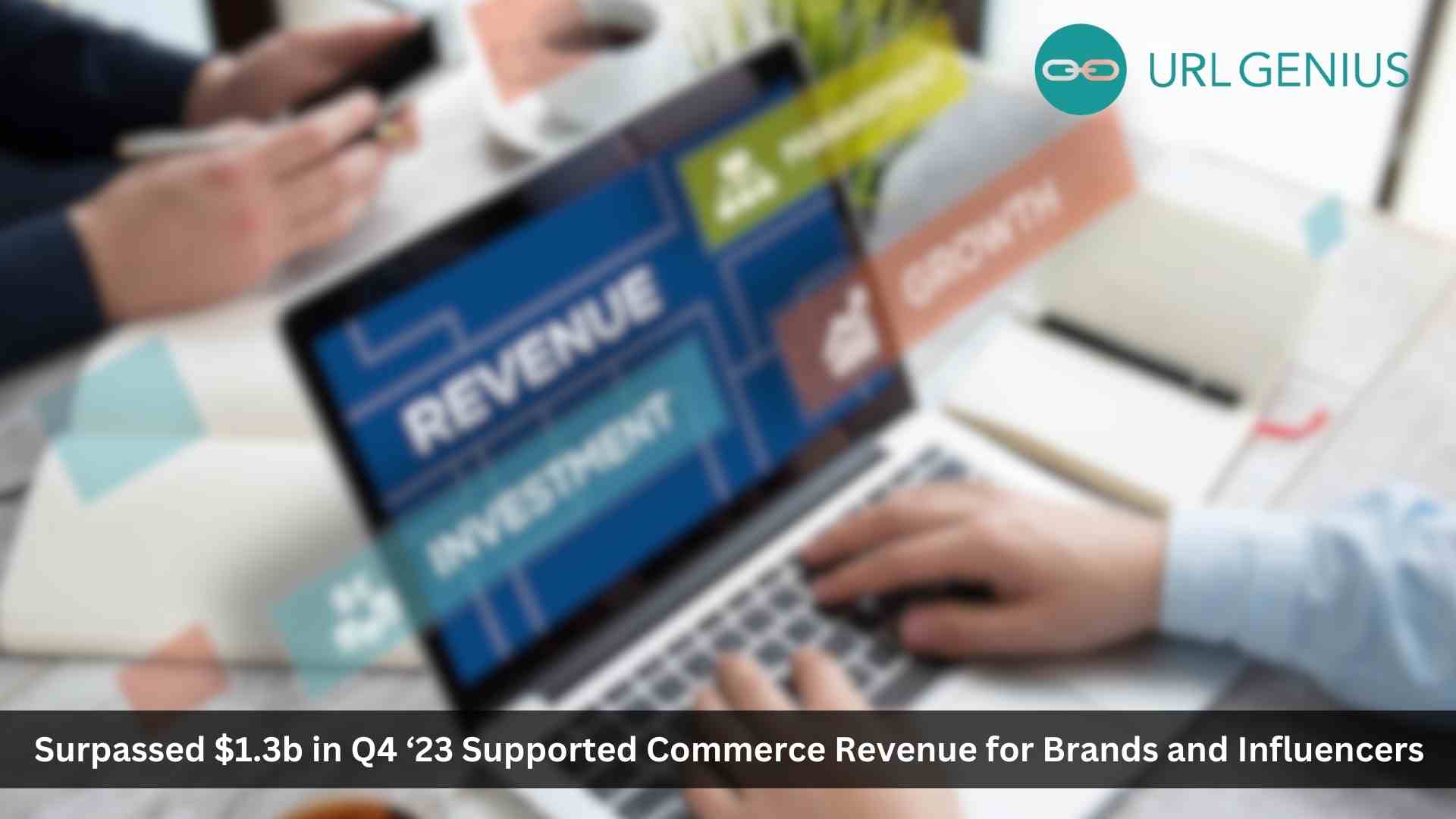 URLgenius SURPASSED $1.3B IN Q4 '23 SUPPORTED COMMERCE REVENUE FOR BRANDS AND INFLUENCERS VIA PATENTED APP-LINKING PLATFORM