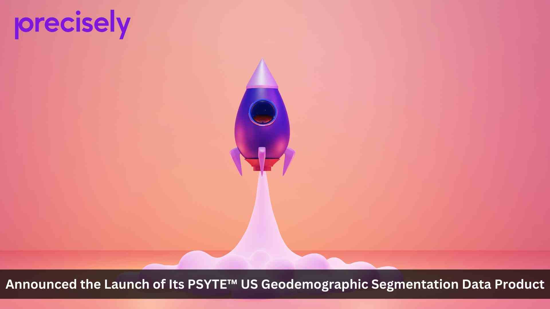 Precisely Launches PSYTE™ US Geodemographic Data, Enabling Businesses to Reach Their Ideal Audience
