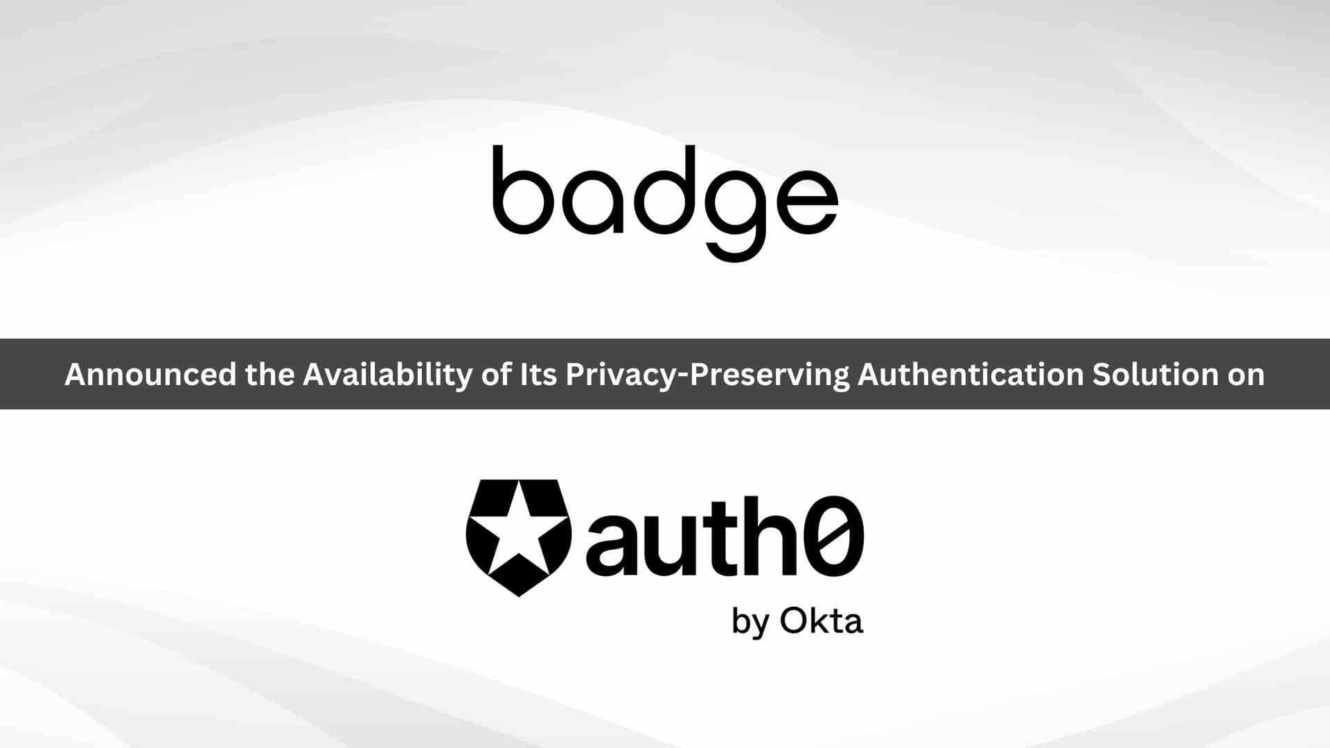 Badge's Privacy-Preserving Authentication Now Available on Auth0 Marketplace, Okta Customer Identity Cloud