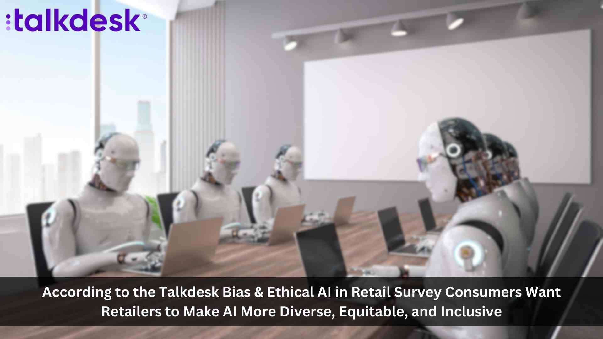 86% of Consumers Want Retailers to Make AI More Diverse, Equitable, and Inclusive, According to New Talkdesk Research