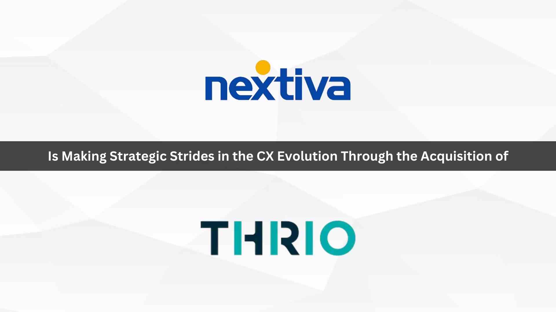 Nextiva Acquires Thrio: Democratizing Customer Experience with AI