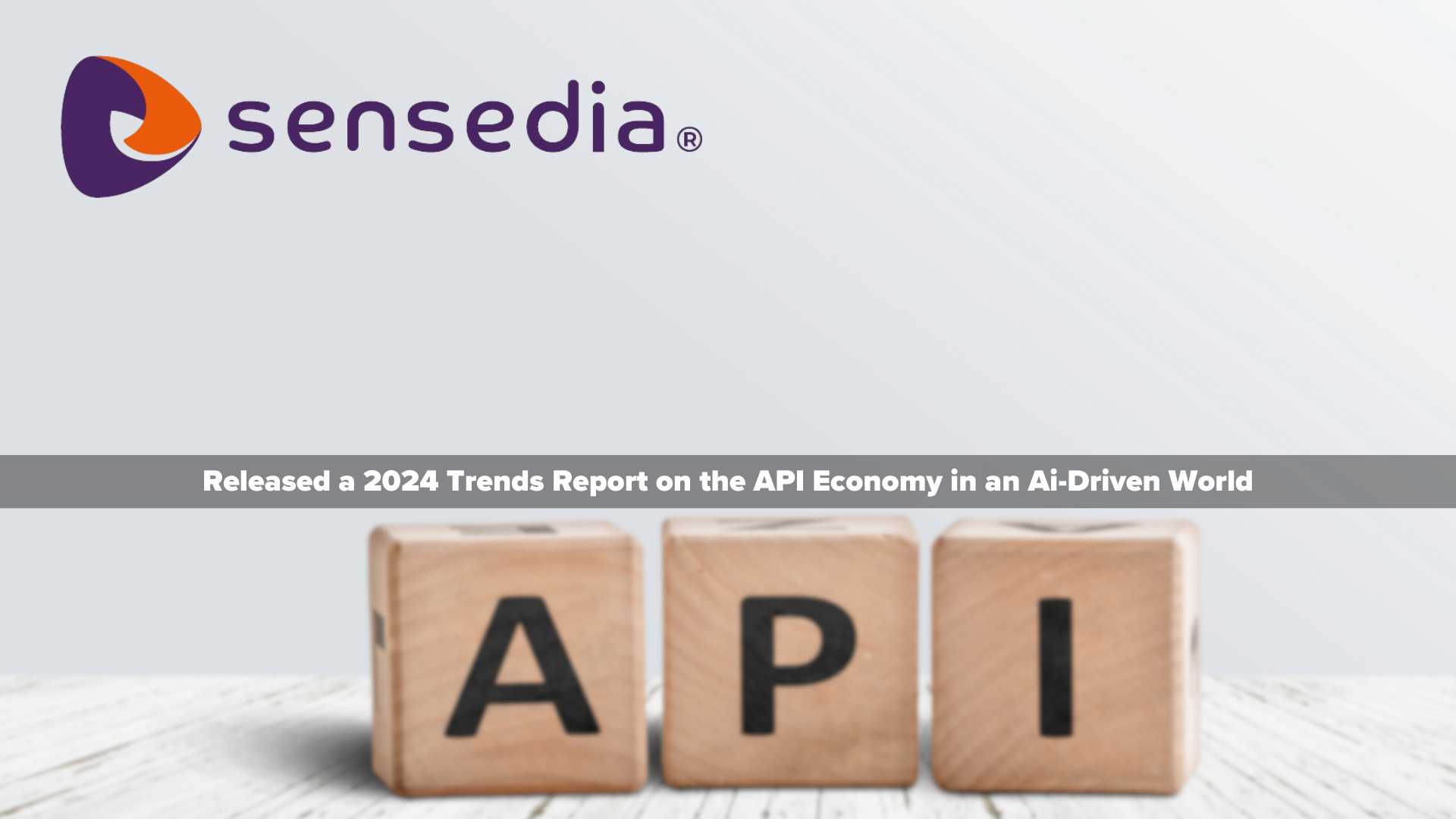 Sensedia’s 2024 API Trends Report Sheds Light on the Crucial Role of the API Economy in an AI-Driven World