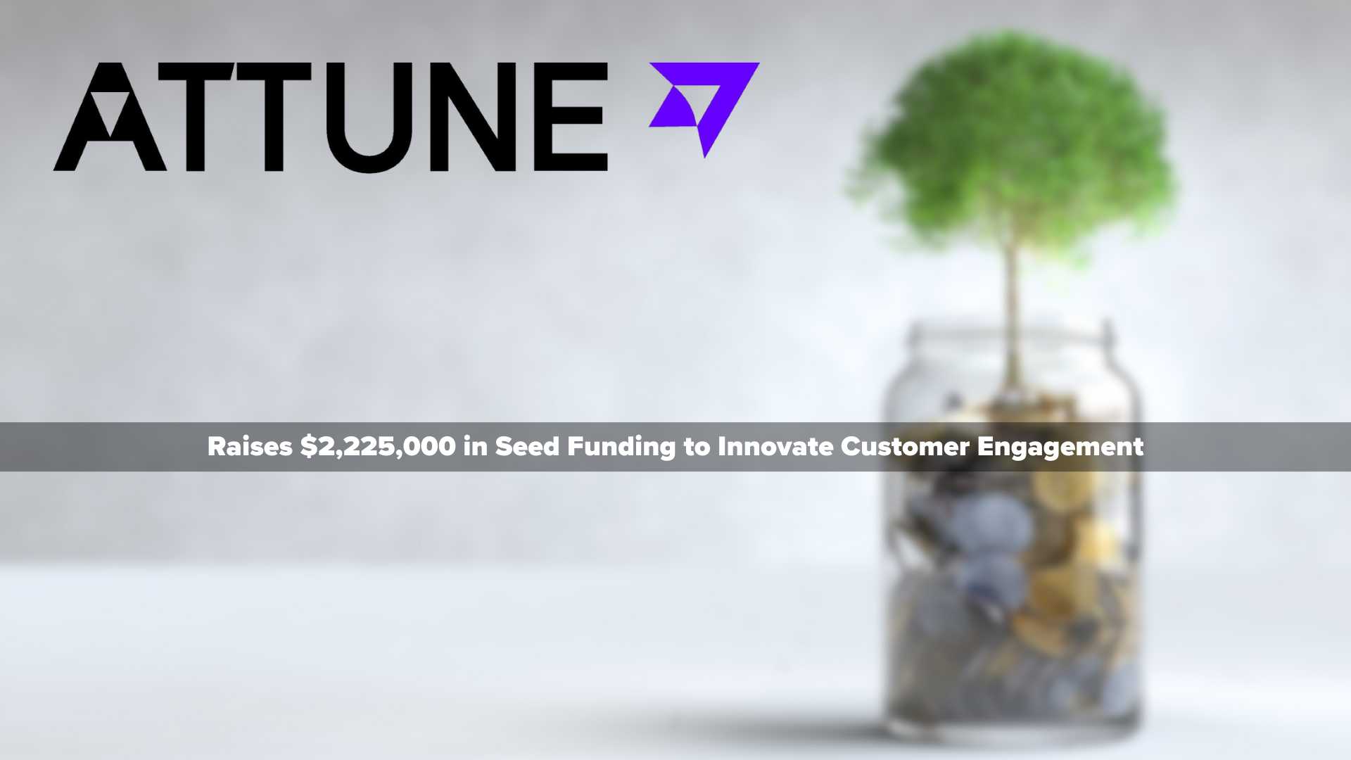 ATTUNE Raises $2,225,000 in Seed Funding to Innovate Customer Engagement in Banking