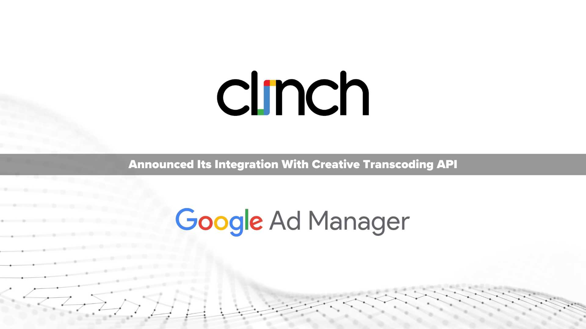 Clinch Announces Integration with Google Ad Manager's Creative Transcoding API