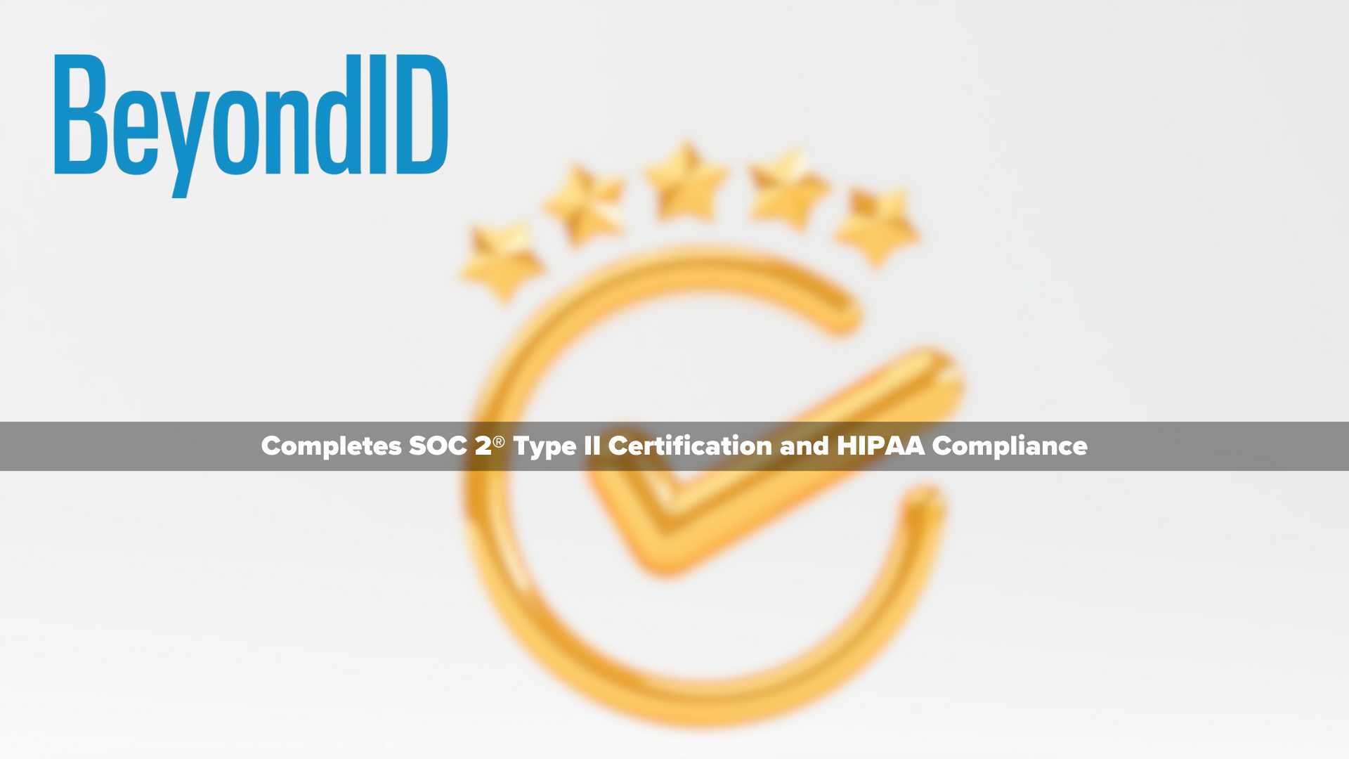 BeyondID Completes SOC 2® Type II Certification and HIPAA Compliance