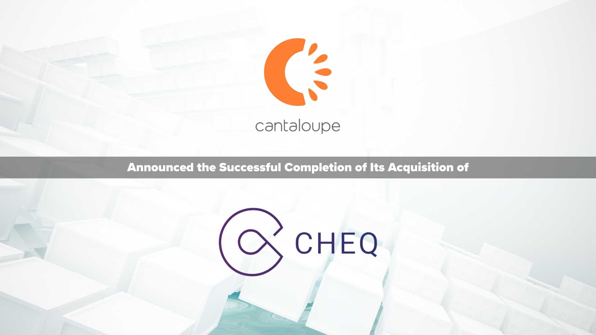 Cantaloupe Acquires CHEQ, a Company Revolutionizing the Sports & Entertainment Fan Experience, Expanding Reach into Stadiums, Venues, Festivals and More