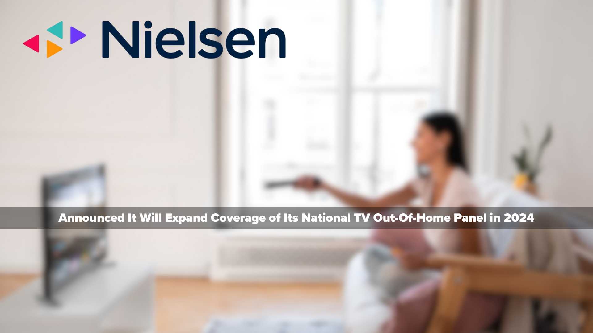 NIELSEN EXPANDS NATIONAL OUT-OF-HOME PANEL, BRINGING COVERAGE TO 100%* OF U.S. TV HOUSEHOLDS