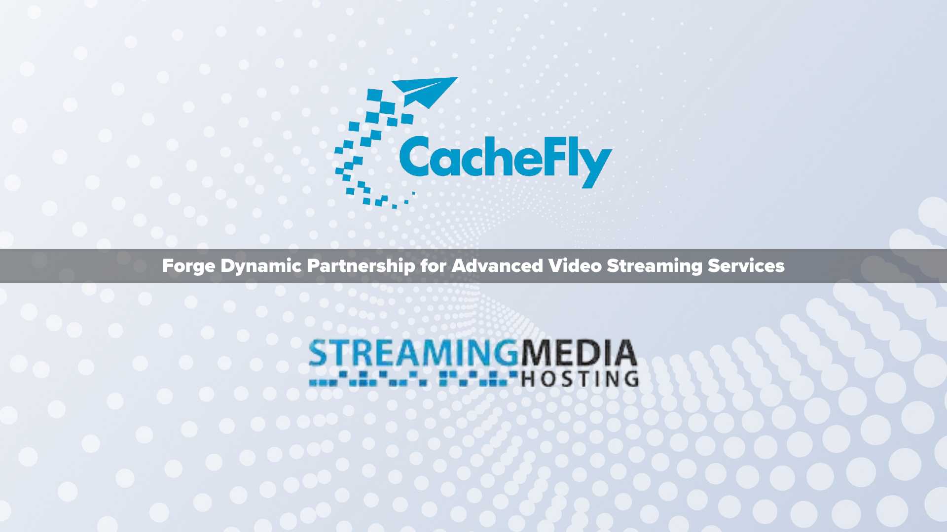 CacheFly and Streaming Media Hosting Forge Dynamic Partnership for Advanced Video Streaming Services