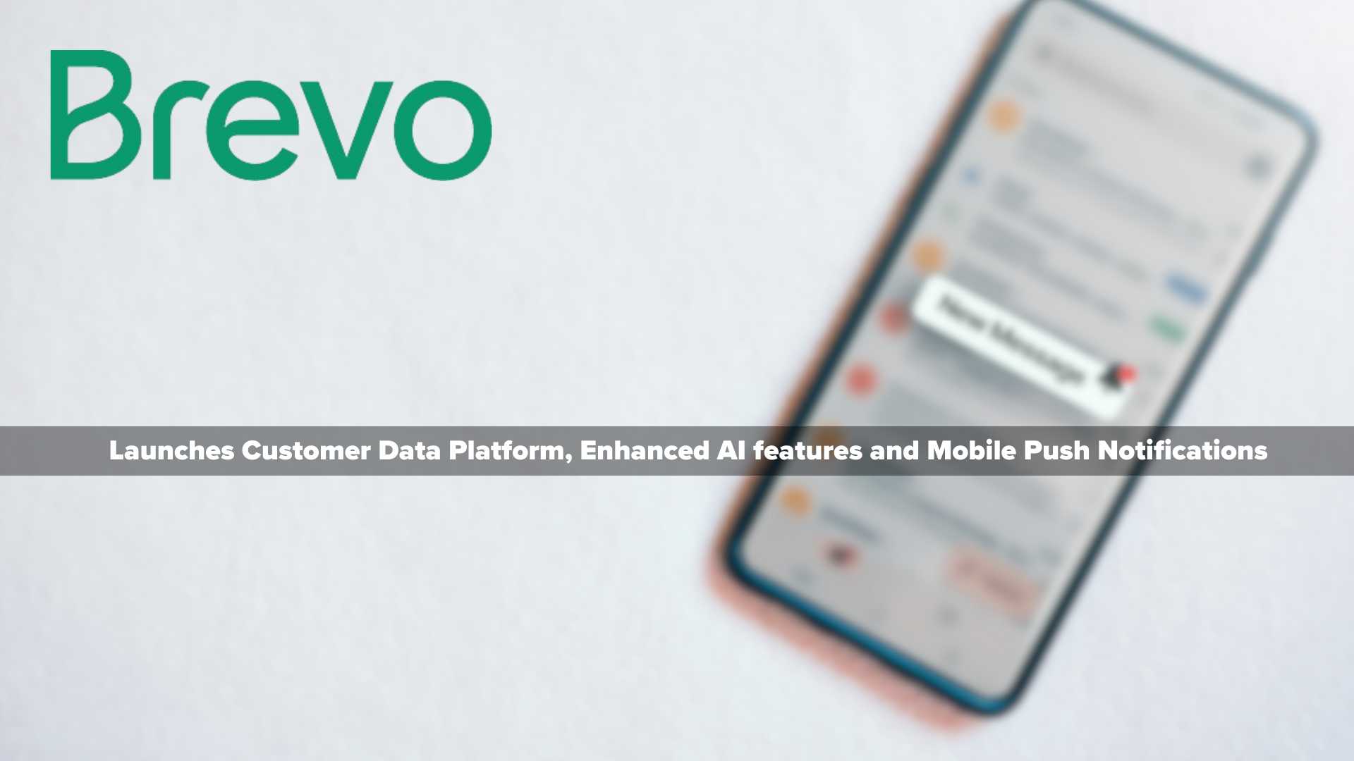 Brevo Launches Customer Data Platform, Enhanced AI features and Mobile Push Notifications
