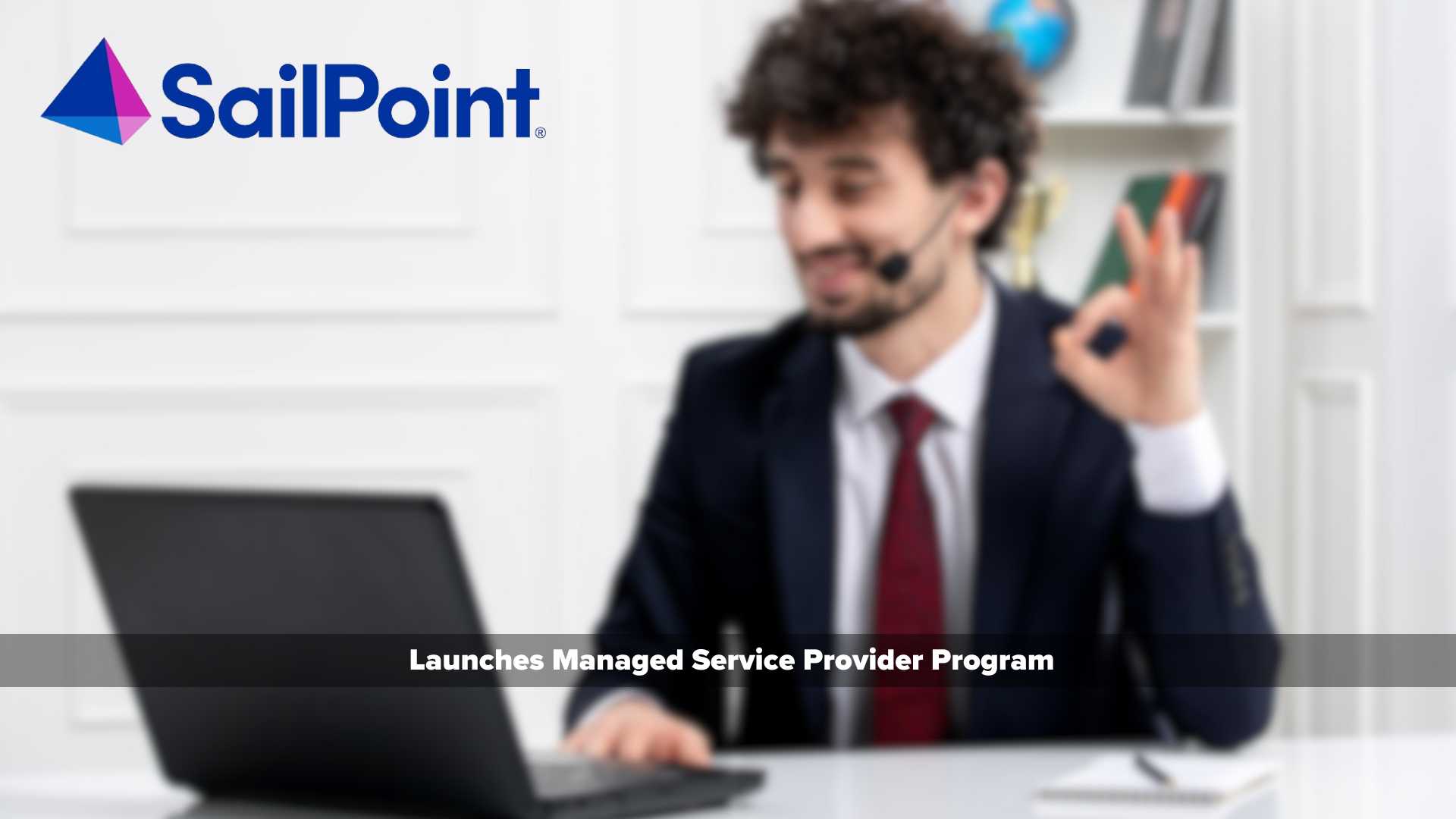 SailPoint Launches Managed Service Provider Program to Enable Its Global Partner Network to Offer SailPoint Identity Security Cloud