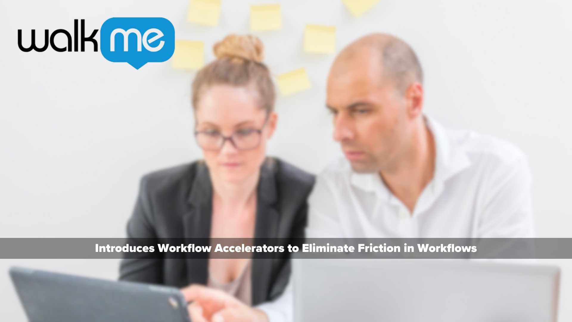 WalkMe Introduces Workflow Accelerators to Eliminate Friction in Workflows