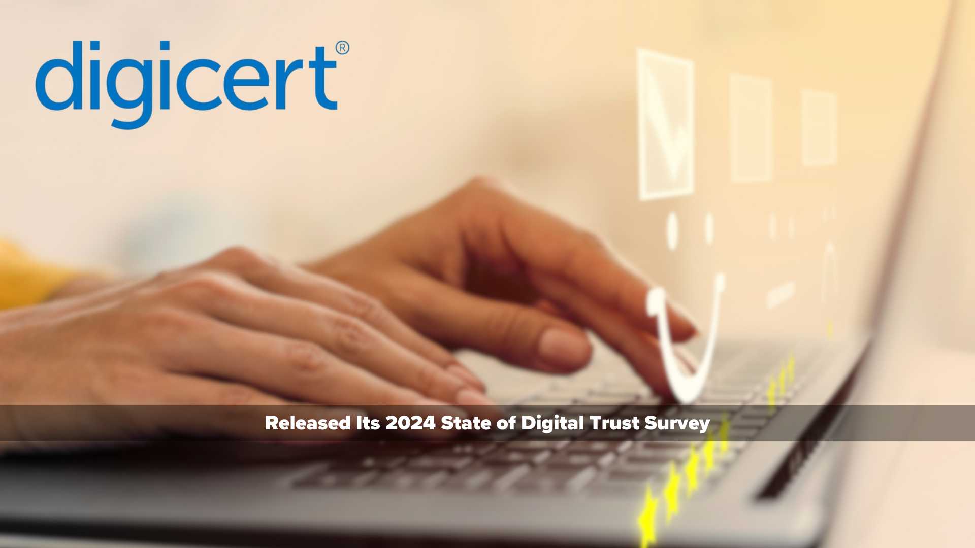 Latest DigiCert Study Reveals Widening Gap Between Organizations Benefiting from Digital Trust and Those Losing Out