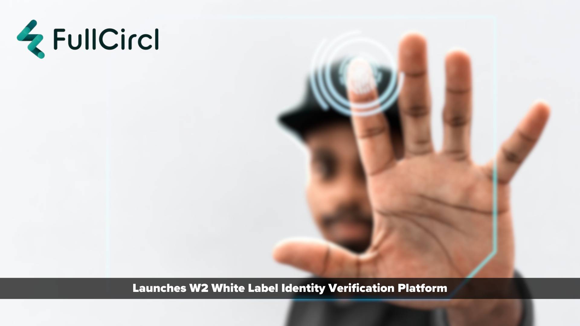 FullCircl Launches W2 White Label Identity Verification Platform
