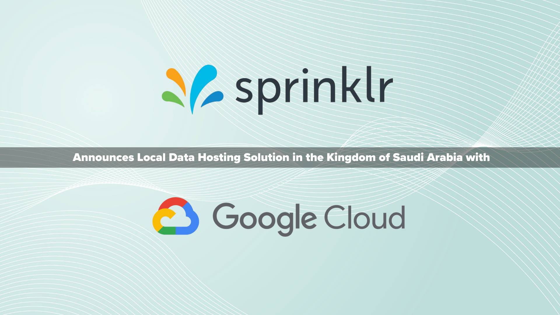 Sprinklr Announces Local Data Hosting Solution in the Kingdom of Saudi Arabia with Google Cloud