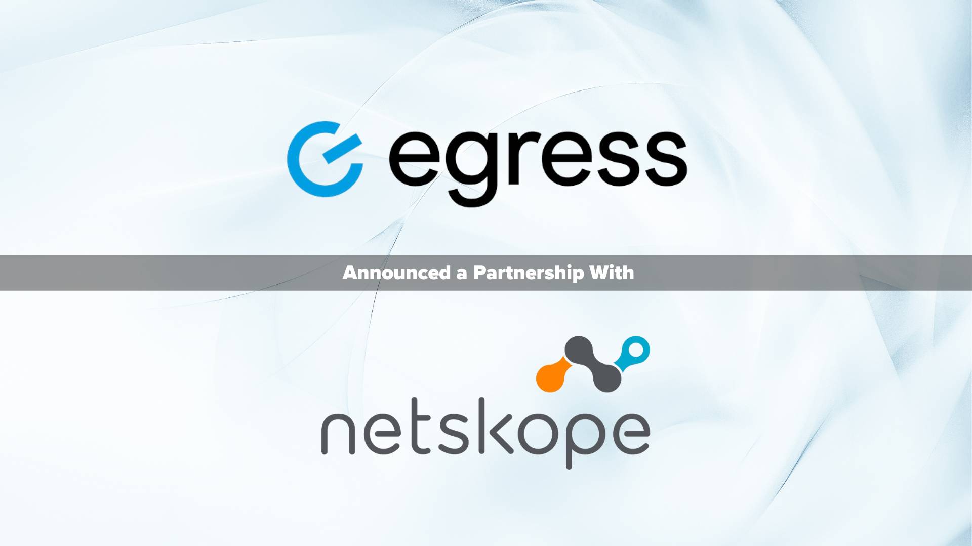 Netskope and Egress launch new partnership to reshape behavioral-based threat detection and response
