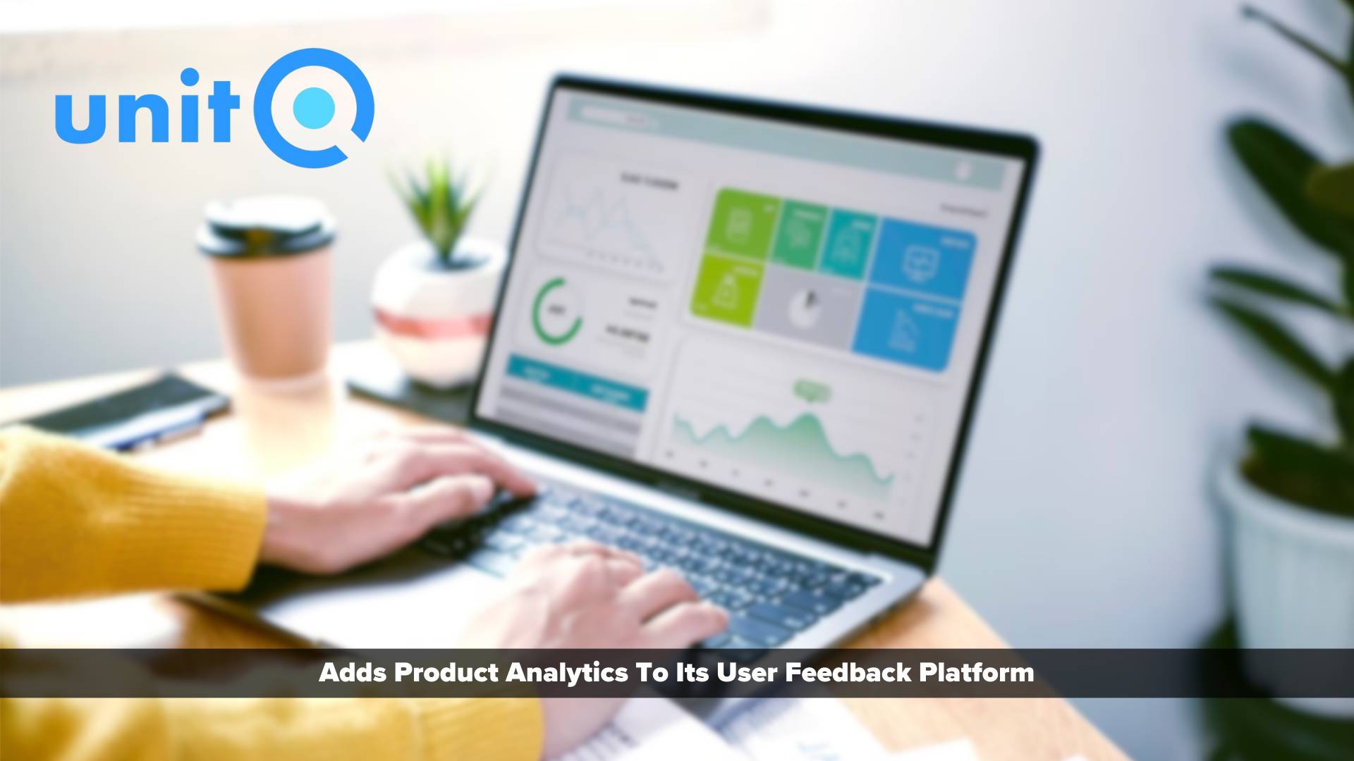 unitQ Adds Product Analytics To Its User Feedback Platform For Real-Time Actionable Insights Into What Users Are Doing And Saying
