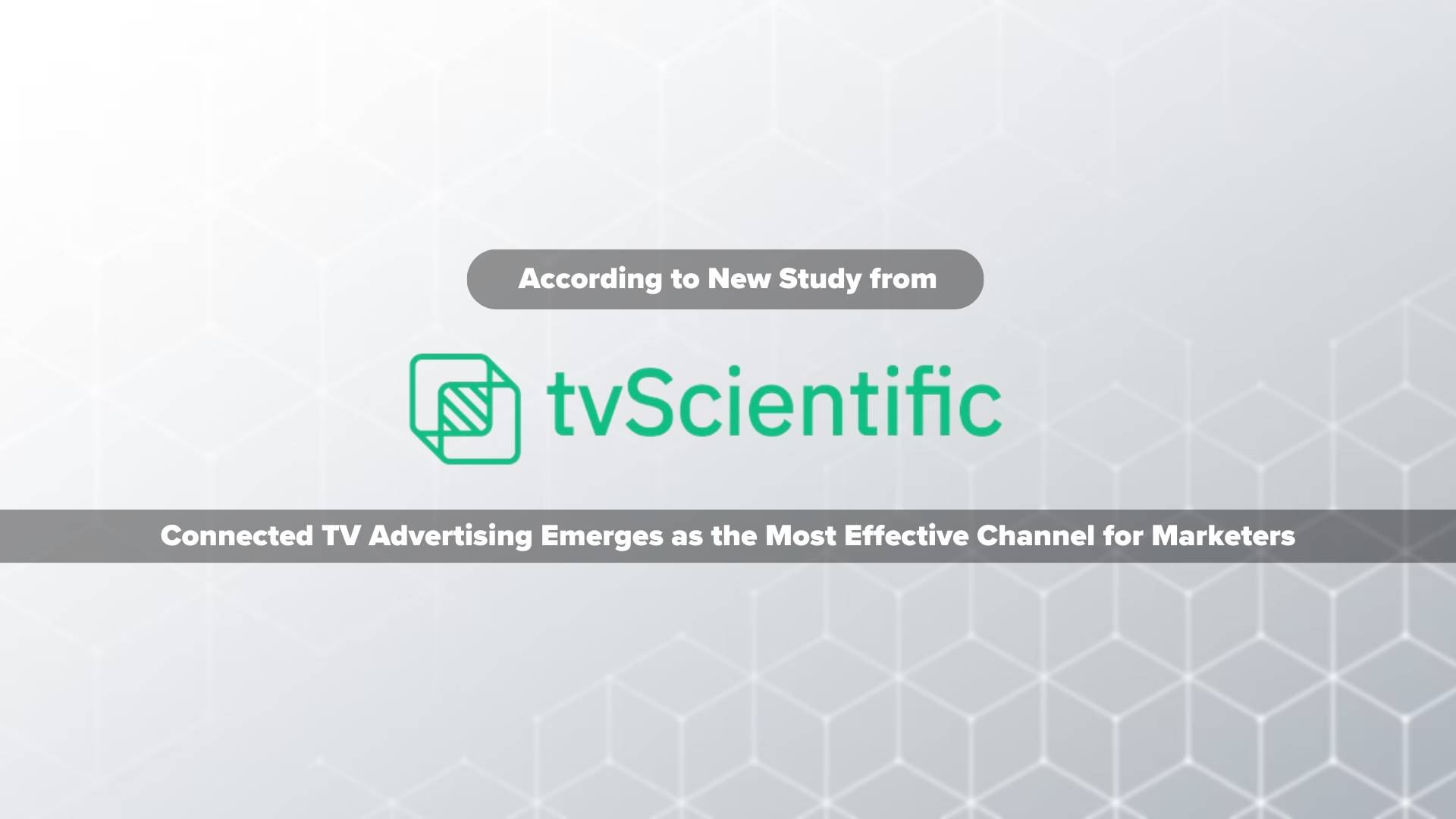 Connected TV Advertising Emerges as the Most Effective Channel for Marketers According to New Study from tvScientific