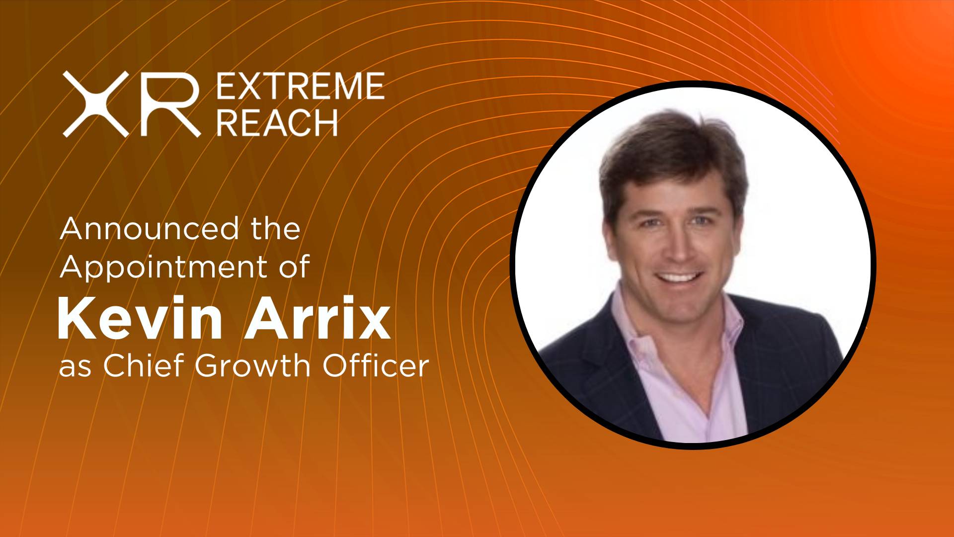 Kevin Arrix Joins XR Extreme Reach as Chief Growth Officer to Drive Global Sales