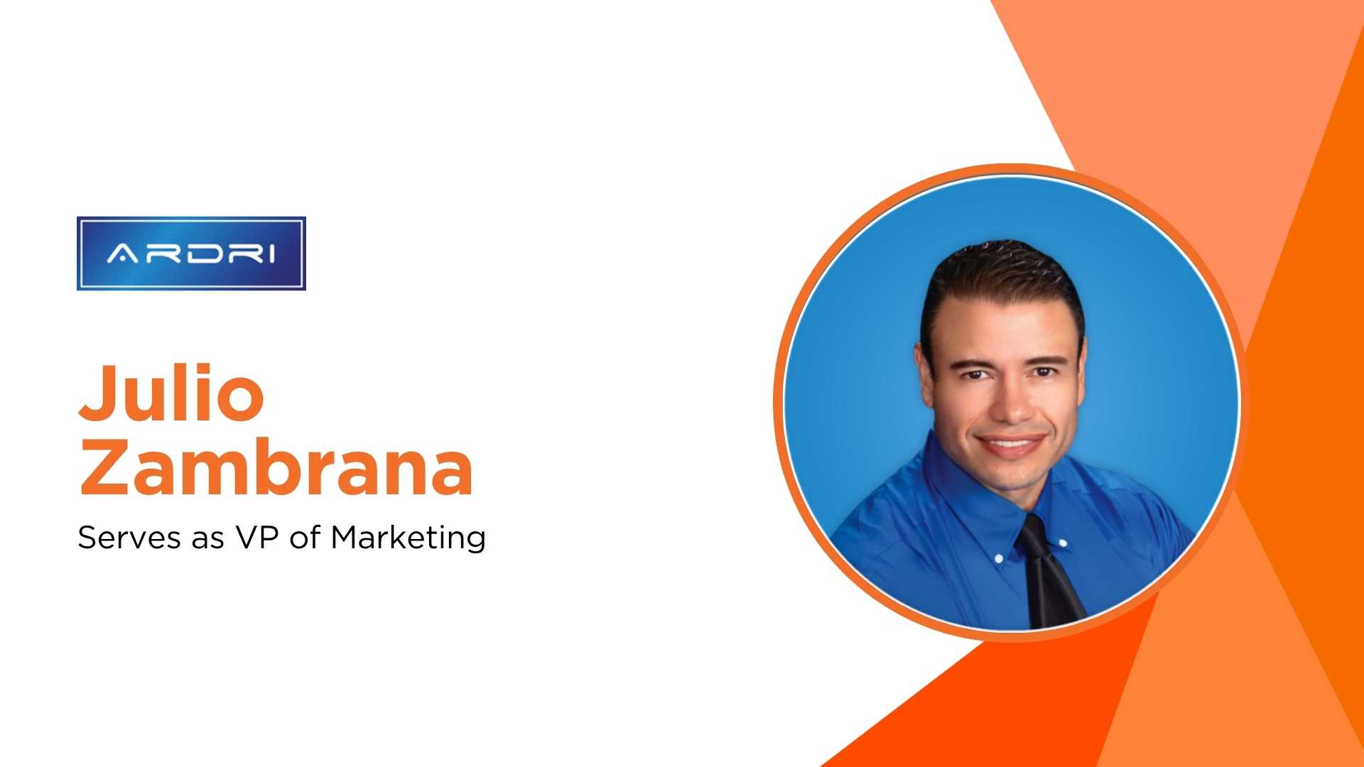 ARDRI Elevates Marketing with Julio Zambrana as VP of Marketing