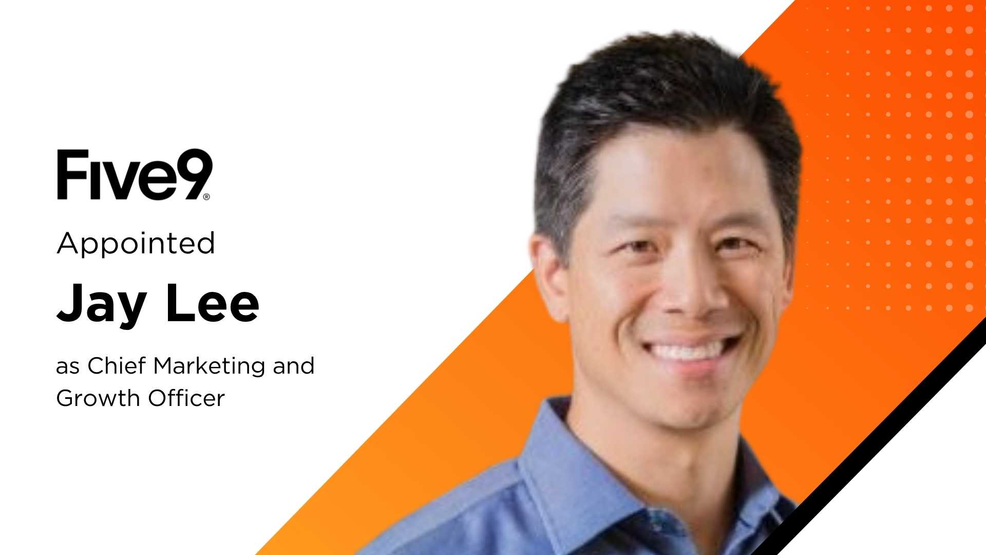 Five9 Appoints Jay Lee as Chief Marketing and Growth Officer to Strengthen AI-Driven CX Strategy
